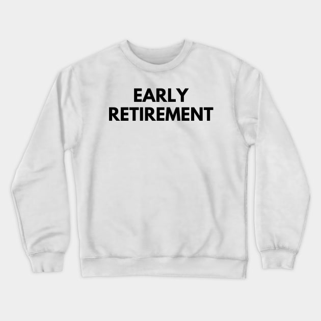 EARLY RETIREMENT Crewneck Sweatshirt by everywordapparel